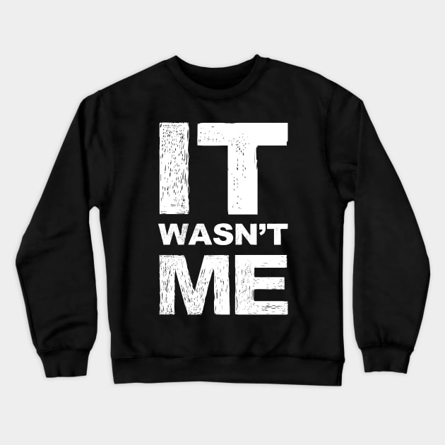 It wasn't me grungy white Crewneck Sweatshirt by FOGSJ